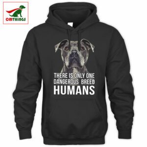 There Is Only One Dangerous Breed Humans Hoodie | CM Things