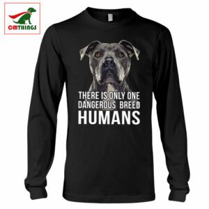 There Is Only One Dangerous Breed Humans Long Sleeve | CM Things