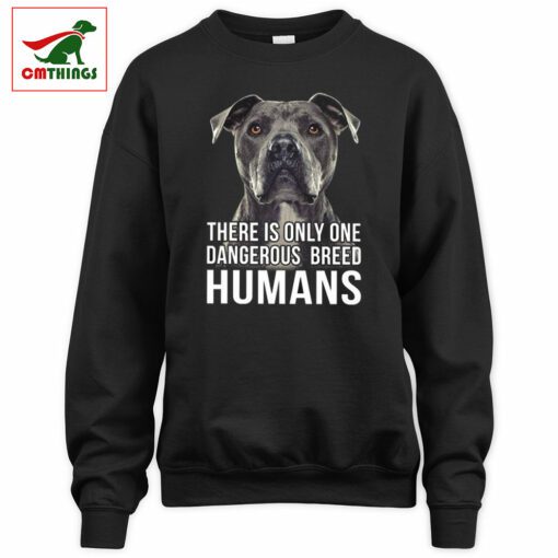 There Is Only One Dangerous Breed Humans Sweatshirt | CM Things