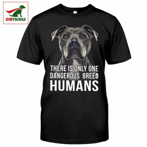 There Is Only One Dangerous Breed Humans T Shirt | CM Things