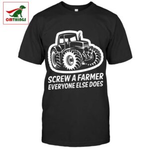 Screw A Farmer Everyone Else Does Shirt | CM Things