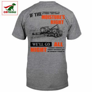 If The Moisture's Right We'll Go All Night T Shirt | CM Things