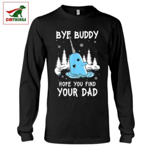 Bye Buddy Hope You Find Your Dad Long Sleeve | CM Things