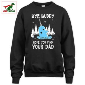 Bye Buddy Hope You Find Your Dad Sweatshirt | CM Things