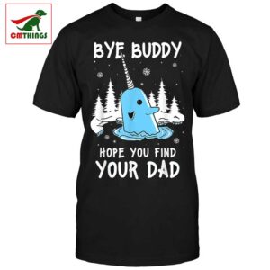 Bye Buddy Hope You Find Your Dad T Shirt | CM Things