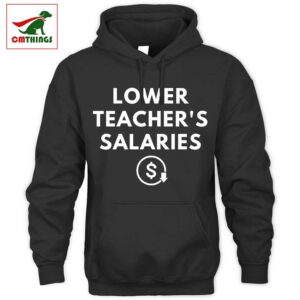 Lower Teacher Salaries Hoodie | CM Things
