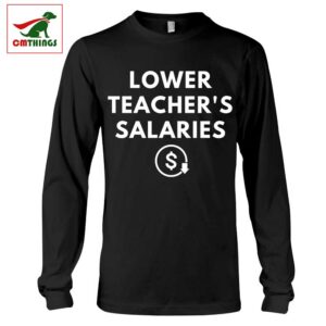 Lower Teacher Salaries Long Sleeve | CM Things