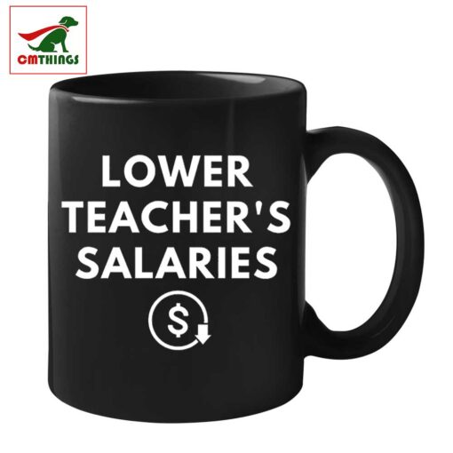 Lower Teacher Salaries Mug | CM Things