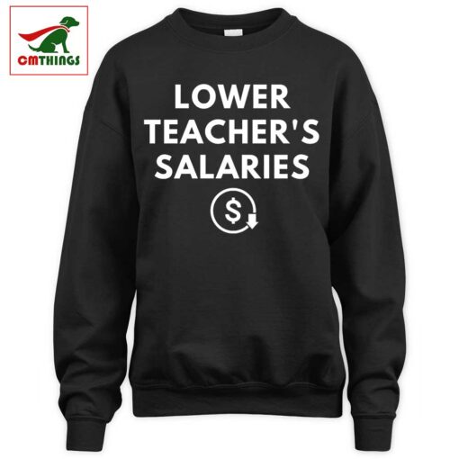 Lower Teacher Salaries Sweatshirt | CM Things