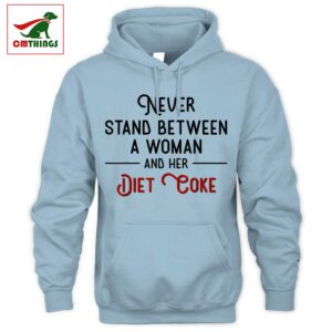Never Stand Between A Woman And Her Diet Coke Hoodie | CM Things
