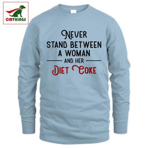 Never Stand Between A Woman And Her Diet Coke Long Sleeve | CM Things