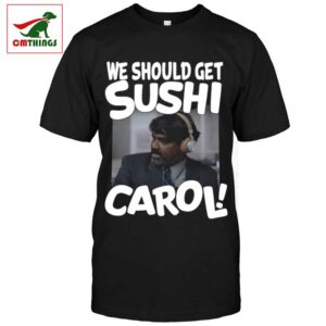 We Should Get Sushi Carol T Shirt | CM Things