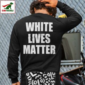 White Lives Matter Long Sleeve Shirt | CM Things