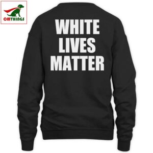 White Lives Matter Sweatshirt | CM Things