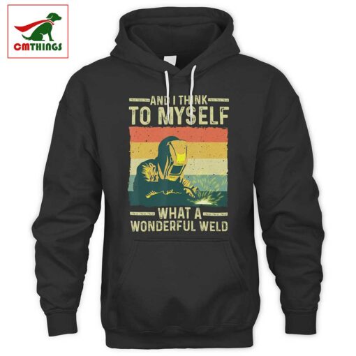 And I Think To Myself What A Wonderful Weld Hoodie | CM Things