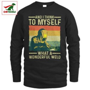 And I Think To Myself What A Wonderful Weld Long Sleeve | CM Things