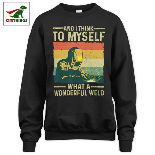 And I Think To Myself What A Wonderful Weld Sweatshirt | CM Things