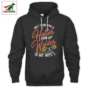 Hotter Than My Welder Is My Wife Hoodie | CM Things