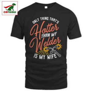 Hotter Than My Welder Is My Wife T Shirt | CM Things