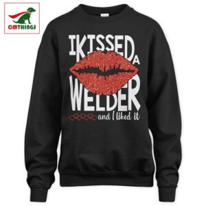 I Kissed A Welder And I Liked It Sweatshirt | CM Things