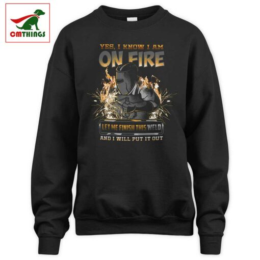 I Know I Am On Fire Let Me Finish This Weld Sweatshirt V1 | CM Things