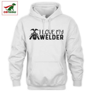 I Love My Welder Hoodie | CM Things