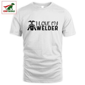 I Love My Welder T Shirt | CM Things