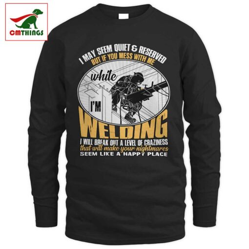 If You Mess With Me While Im Welding Long Sleeve | CM Things