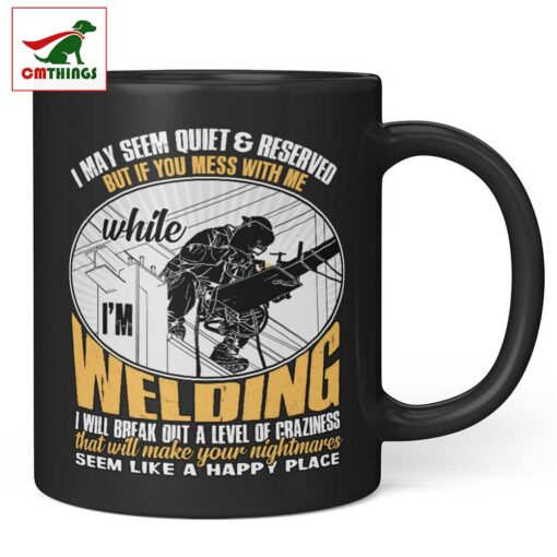 If You Mess With Me While Im Welding Mug | CM Things