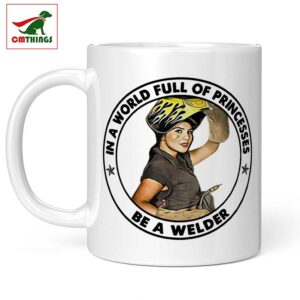 In A World Full Of Princesses Be A Welder Mug | CM Things