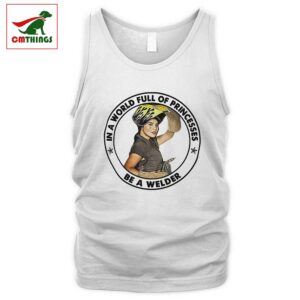 In A World Full Of Princesses Be A Welder Tank Top | CM Things