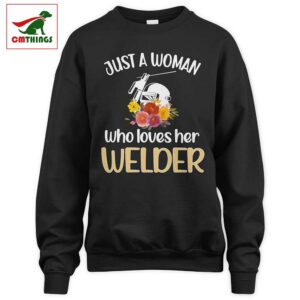 Just A Woman Who Loves Her Welder Sweatshirt | CM Things