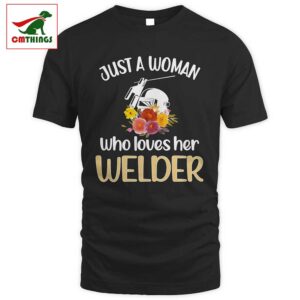 Just A Woman Who Loves Her Welder T Shirt | CM Things