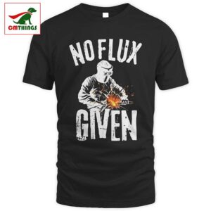 No Flux Given Welder T Shirt | CM Things
