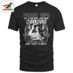 Proud Wife Of A Freakin Awesome Welder T Shirt | CM Things