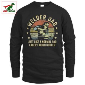 Welder Dad Just Like A Normal Dad Except Much Cooler Long Sleeve | CM Things