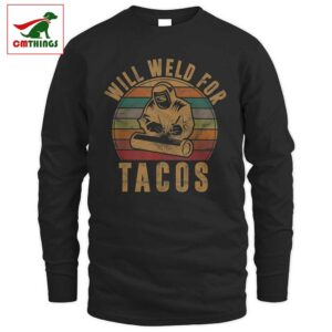 Will Weld For Tacos Long Sleeve | CM Things