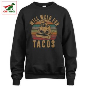 Will Weld For Tacos Sweatshirt | CM Things