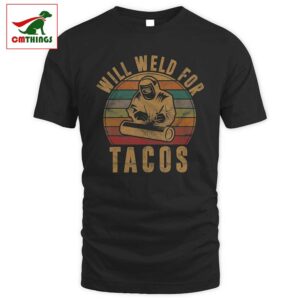 Will Weld For Tacos T Shirt | CM Things