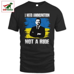 I Need Ammunition Not A Ride T Shirt 2 | CM Things