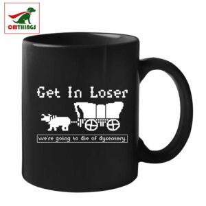 Get In Loser Were Going To Die Of Dysentery Mug | CM Things