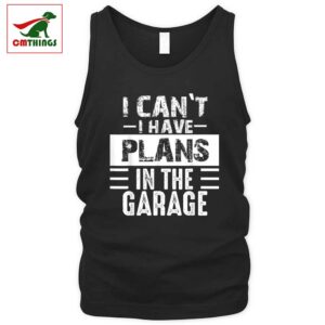 I Cant I Have Plans In The Garage Tank Top | CM Things