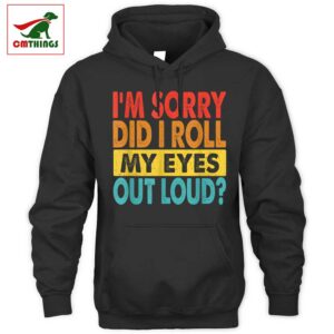 Im Sorry Did I Roll My Eyes Out Loud Hoodie | CM Things