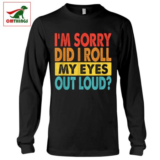Im Sorry Did I Roll My Eyes Out Loud Long Sleeve | CM Things