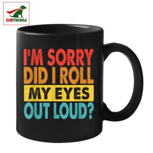 Im Sorry Did I Roll My Eyes Out Loud Mug | CM Things