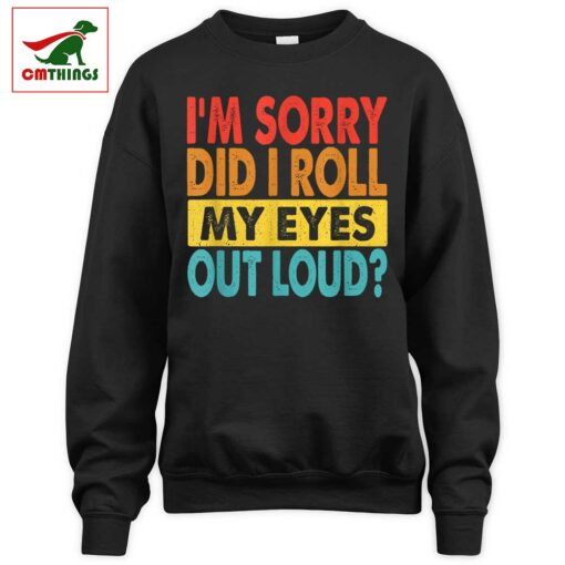 Im Sorry Did I Roll My Eyes Out Loud Sweatshirt | CM Things