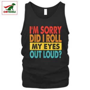 Im Sorry Did I Roll My Eyes Out Loud Tank Top | CM Things
