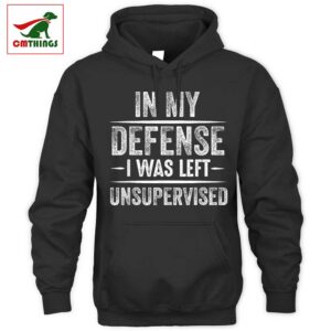 In My Defense I Was Left Unsupervised Hoodie | CM Things