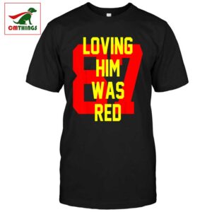 Loving Him Was Red 87 Shirt | CM Things